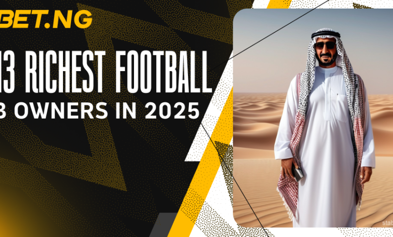 The 13 Richest Football Club Owners in 2025